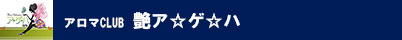 アロマCLUB 夢ア☆ゲ☆ハ